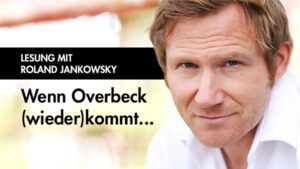 ROLAND JANKOWSKY: LESUNG „Wenn Overbeck (wieder)kommt…“