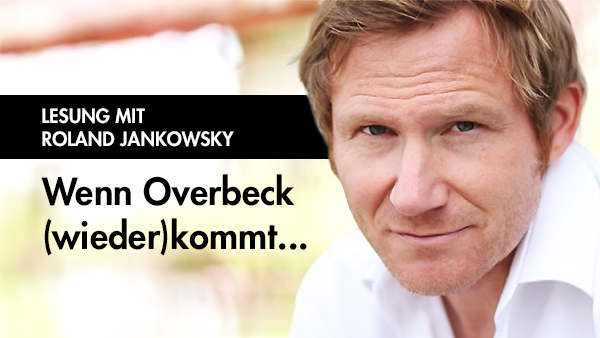 Wenn Overbeck (wieder)kommt… Lesung mit Roland Jankowsky