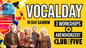 VOCAL DAY BAD SAAROW: 3 Workshops + Abendkonzert mit CLUB FOR FIVE a-cappella-Quintett aus Finnland